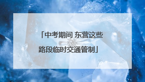 中考期间 东营这些路段临时交通管制
